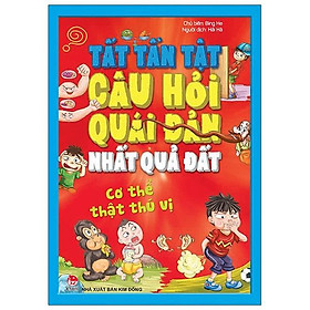 Tất Tần Tật Câu Hỏi Độc Đáo Nhất Quả Đất - Cơ Thể Thật Thú Vị (Tái Bản 2020)