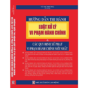 [Download Sách] HƯỚNG DẪN THI HÀNH LUẬT XỬ LÝ VI PHẠM HÀNH CHÍNH & CÁC QUY ĐỊNH XỬ PHẠT VI PHẠM HÀNH CHÍNH MỚI NHẤT