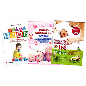 Combo 3 Cuốn: Bách Khoa Nuôi Dạy Trẻ 0 -3 Tuổi + Thực Đơn Dinh Dưỡng Cho Trẻ 0 -3 Tuổi + Nhà Có Em Bé