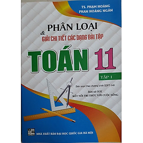 Phân Loại Và Giải Chi Tiết Các Dạng Bài Tập Toán Lớp 11 - Tập 1 ( Bám Sát sgk kết nối tri thức với cuộc sống)