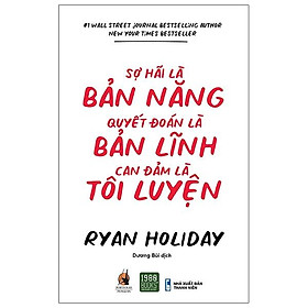 Sợ Hãi Là Bản Năng, Quyết Đoán Là Bản Lĩnh, Can Đảm Là Tôi Luyện