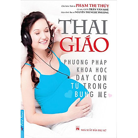 Hình ảnh Thai Giáo - Phương Pháp Khoa Học Dạy Con Từ Trong Bụng Mẹ (Tái bản năm 2022)