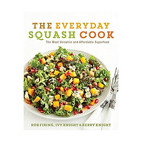 The Everyday Squash Cook : The Most Versatile & Affordable Superfood