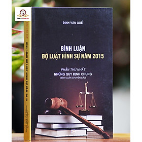 Sách Bình Luận Bộ Luật Hình Sự năm 2015, Phần Những Quy Định Chung – ThS. Đinh Văn Quế - Nhà sách Nam Việt