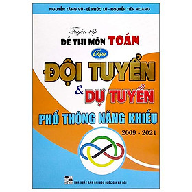 Tuyển Tập Đề Thi Môn Toán Chọn Đội Tuyển Và Dự Tuyển Phổ Thông Năng Khiếu 2009 - 2021