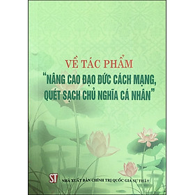 [Download Sách] Về Tác Phẩm “Nâng Cao Đạo Đức Cách Mạng, Quét Sách Chủ Nghĩa Cá Nhân”