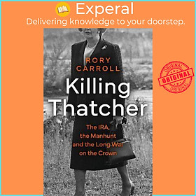 Sách - Killing Thatcher : The IRA, the Manhunt and the Long War on the Crown by Rory Carroll (UK edition, paperback)