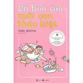 Bố Bỉm Sữa Nuôi Con Khác Biệt (Cuốn sách đạt bằng khen của Thủ tướng chính phủ Hàn Quốc và Bộ trưởng Bộ Bình đẳng giới và gia đình)