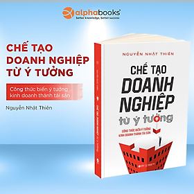 Chế Tạo Doanh Nghiệp Từ Ý Tưởng - Công Thức Biến Ý Tưởng Kinh Doanh Thành Tài Sản - Tài Thành