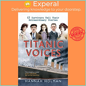 Sách - Titanic Voices - 63 Survivors Tell Their Extraordinary Stories by Hannah Holman (UK edition, paperback)