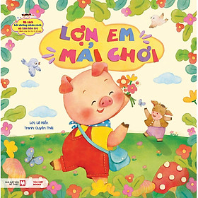 Bộ Sách Bồi Dưỡng Nhân Cách Và Tâm Hồn Trẻ: Lợn Em Mải Chơi (Dành Cho Trẻ Từ 0-3 Tuổi)