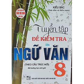 Tuyển Tập Đề Kiểm Tra Môn Ngữ Văn 8 Bồi Dưỡng Học Giỏi (Dùng Chung cho Các Bộ SGK Hiện Hành)