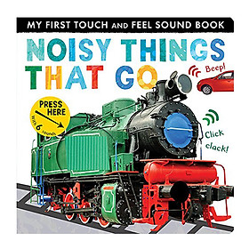Noisy Things That Go: My First Touch And Feel Sound Book