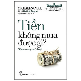 Tiền Không Mua Được Gì (What money can't buy?) - Michael Sandel Tác giả Phải Trái Đúng Sai