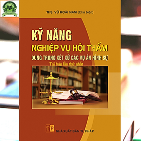 Kỹ năng nghiệp vụ hội thẩm dùng trong xét xử các vụ án hình sự (tái bản lần thứ nhất)