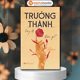 Sách Trưởng Thành Lấy Đi Điều Gì - Bản thông thường(Tặng Kèm Bookmark Tiki)