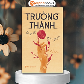 Hình ảnh Trưởng Thành Lấy Đi Điều Gì - Bản thông thường(Tặng Kèm Bookmark Tiki)