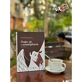 THIỆN, ÁC VÀ SMARTPHONE – Đặng Hoàng Giang – Thái Hà – NXB Hội nhà văn 