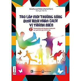 Phương Pháp Nuôi Dạy Giúp Trẻ Phát Triển Con Người Bản Ngã Và Tính Tự Lập: Tạo Lập Môi Trường Sống Định Hình Nhân Cách Vị Thành Niên T2