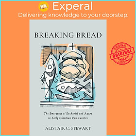 Sách - Breaking Bread - The Emergence of Eucharist and Agape in Early Chri by Alistair C Stewart (UK edition, Hardcover)