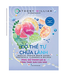 Cơ thể tự chữa lành: phác đồ thanh lọc & công thức giải cứu não. tập 7