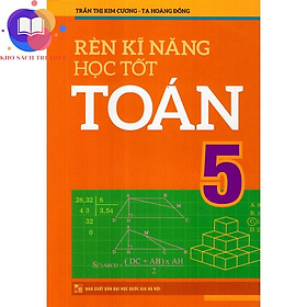 Sách - Rèn Kĩ Năng Học Tốt Toán Lớp 5 - Hỗ Trợ Phát Triển Năng Lực Giải Toán