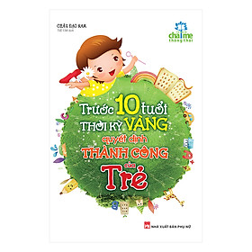 Trước 10 Tuổi Thời Kì Vàng Quyết Định Thành Công Của Trẻ