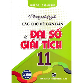 Phương Pháp Giải Các Chủ Đề Căn Bản Đại Số Và Giải Tích 11 