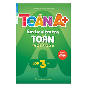 Download sách Toán A+ Em Tự Kiểm Tra Toán Mỗi Tuần Lớp 3 (Tập 1)