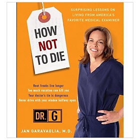 Download sách How Not to Die: Surprising Lessons from America's Favorite Medical Examiner