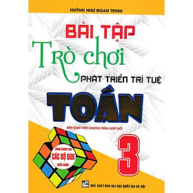 Sách-Bài Tập Trò Chơi Phát Triển Trí Tuệ Toán Lớp 3 (Dùng Chung Cho Các SGK Mới Hiện Hành)