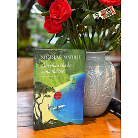 (GIẢI GONCOURT NĂM 2018) CON CHÁU CỦA HỌ CŨNG THẾ THÔI - Nicolas Mathieu - Thẩm Tuyên; Thiệu Nam dịch – Nhã Nam – NXB Hội nhà văn