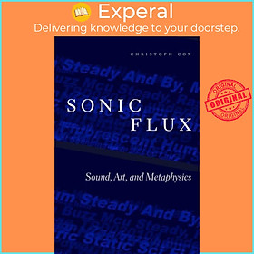 Sách - Sonic Flux - Sound, Art, and Metaphysics by Christoph Cox (UK edition, paperback)