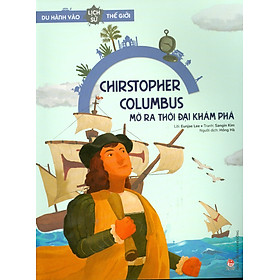 Du Hành Vào Lịch Sử Thế Giới - Chirstopher Columbus: Mở Ra Thời Đại Khám Phá