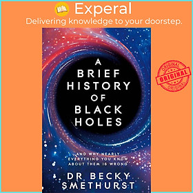 Sách - A Brief History of Black Holes - And why nearly everything you know by Dr Becky Smethurst (UK edition, paperback)