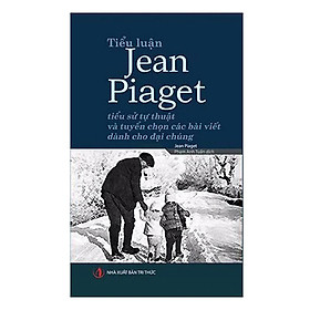 Hình ảnh Tiểu luận Jean Piaget – Tiểu sử tự thuật và tuyển chọn các bài viết dành cho đại chúng