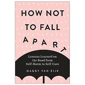 How Not to Fall Apart: Lessons Learned on the Road from Self-Harm to Self-Care