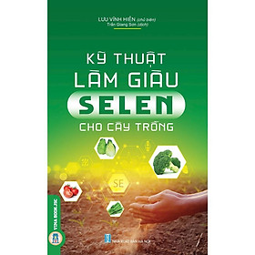 Sách - Kỹ Thuật Làm Giàu Selen Cho Cây Trồng - Lưu Vĩnh Hiền - VIETNAMBOOK