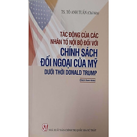 [Download Sách] Tác Động Của Các Nhân Tố Nội Bộ Đối Với Chính Sách Đối Ngoại Của Mỹ Dưới Thời Donald Trump (Sách tham khảo)