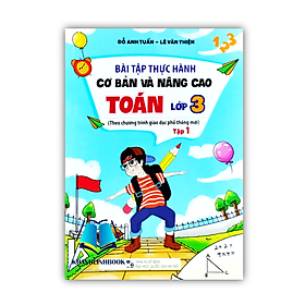 Sách - Bài Tập Thực Hành Cơ Bản Và Nâng Cao Toán Lớp 3 - Tập 1 (Theo Chương Trình Giáo Dục Phổ Thông Mới) (MC)