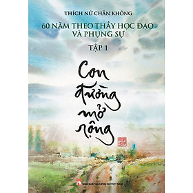 [Download Sách] CON ĐƯỜNG MỞ RỘNG - 60 năm theo Thầy học đạo và phụng sự (Tập 1)