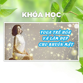 Khóa Học Yoga Trẻ Hóa Và Làm Đẹp Cho Khuôn Mặt