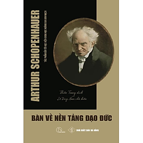 Bàn Về Nền Tảng Đạo Đức - Arthur Schopenhauer