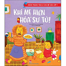 Sách Hành Trang Tâm Lí Cho Bé Vào Lớp 1: Khi Mẹ Hiền “Hóa” Sư Tử