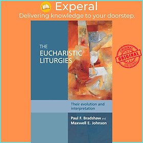 Sách - The Eucharistic Liturgies - Their Evolution And Interpretation by Paul F. Bradshaw (UK edition, paperback)