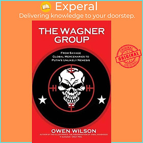 Sách - The Wagner Group - From Savage Global Mercenaries to Vladimir Putin's Unli by Owen Wilson (UK edition, paperback)