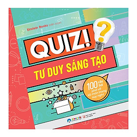 Quiz! Tư Duy Sáng Tạo: 100 Câu Hỏi Phá Vỡ Lối Mòn Trong Suy Nghĩ - Bản Quyền