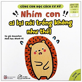 Cùng Con Học Cách Cư Xử - Nhím Con Ai Lại Nói Trống Không Như Thế