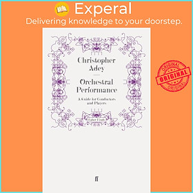 Sách - Orchestral Performance - A Guide for Conductors and Players by Christopher Adey (UK edition, paperback)