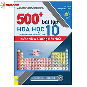 Sách - 500+ Bài Tập Hóa Học 10 Kiến thức và Kĩ năng mấu chốt - Theo chương trình GDPT mới